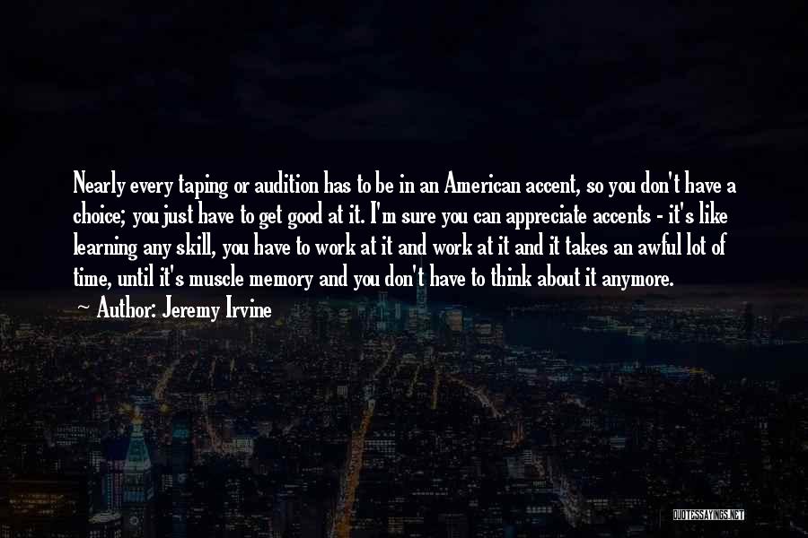 Jeremy Irvine Quotes: Nearly Every Taping Or Audition Has To Be In An American Accent, So You Don't Have A Choice; You Just