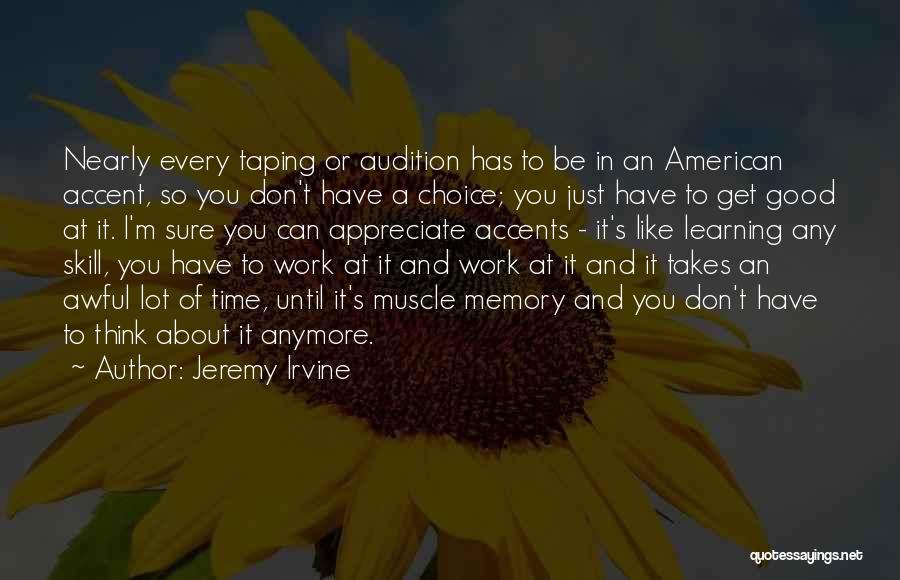 Jeremy Irvine Quotes: Nearly Every Taping Or Audition Has To Be In An American Accent, So You Don't Have A Choice; You Just