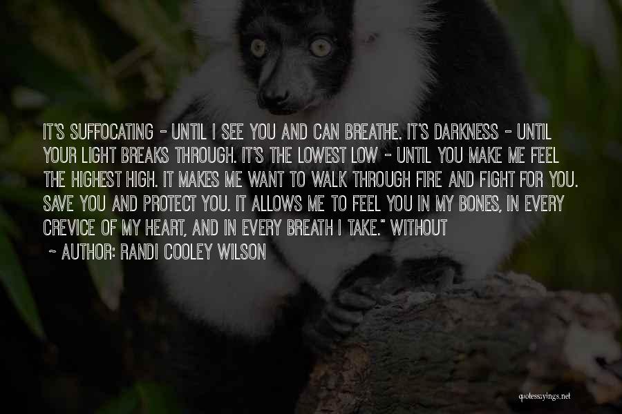 Randi Cooley Wilson Quotes: It's Suffocating - Until I See You And Can Breathe. It's Darkness - Until Your Light Breaks Through. It's The