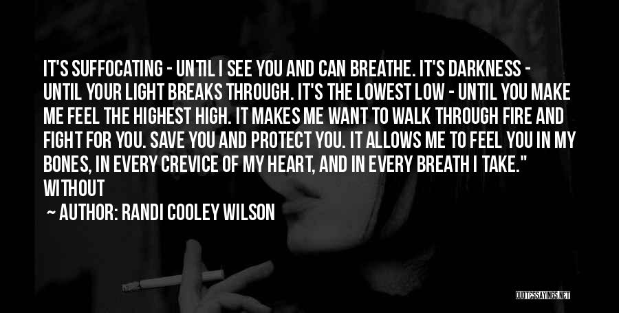 Randi Cooley Wilson Quotes: It's Suffocating - Until I See You And Can Breathe. It's Darkness - Until Your Light Breaks Through. It's The