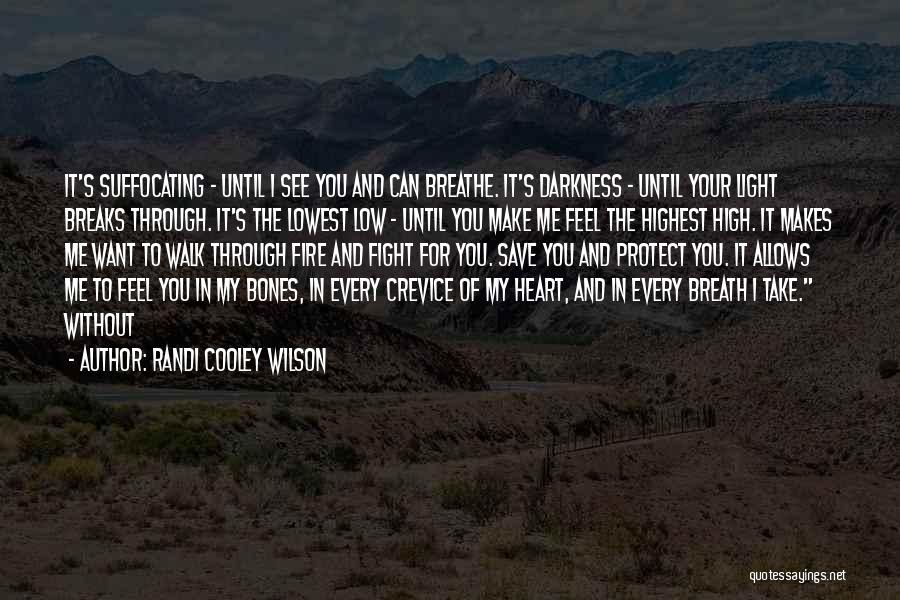 Randi Cooley Wilson Quotes: It's Suffocating - Until I See You And Can Breathe. It's Darkness - Until Your Light Breaks Through. It's The