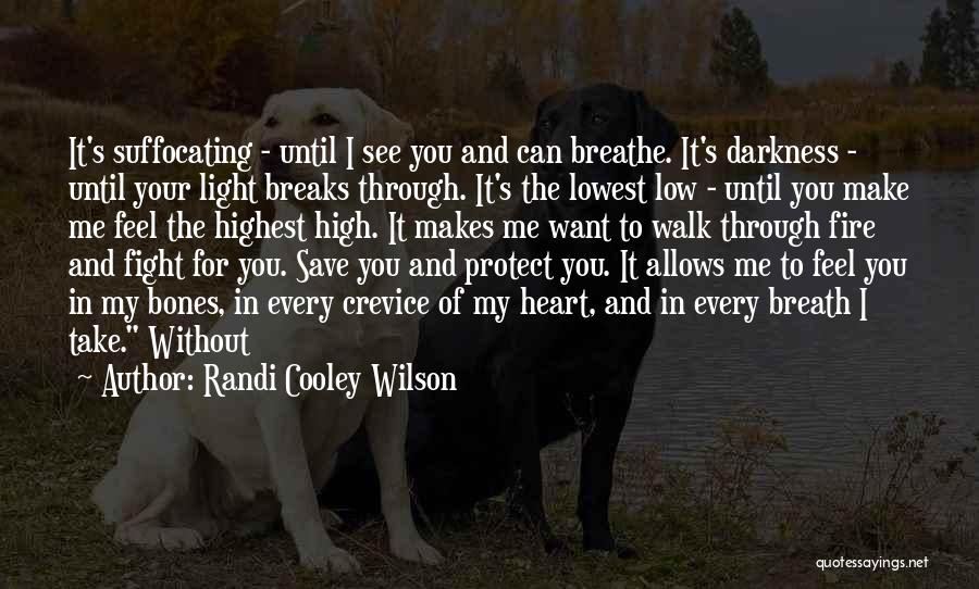 Randi Cooley Wilson Quotes: It's Suffocating - Until I See You And Can Breathe. It's Darkness - Until Your Light Breaks Through. It's The