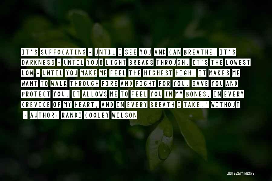 Randi Cooley Wilson Quotes: It's Suffocating - Until I See You And Can Breathe. It's Darkness - Until Your Light Breaks Through. It's The