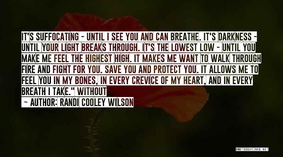 Randi Cooley Wilson Quotes: It's Suffocating - Until I See You And Can Breathe. It's Darkness - Until Your Light Breaks Through. It's The