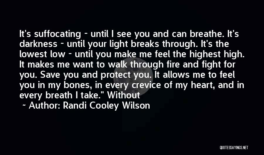 Randi Cooley Wilson Quotes: It's Suffocating - Until I See You And Can Breathe. It's Darkness - Until Your Light Breaks Through. It's The