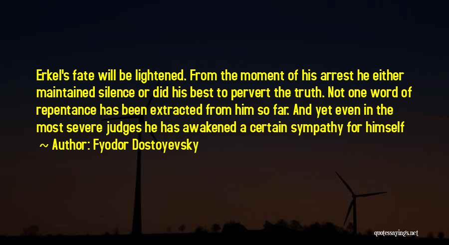 Fyodor Dostoyevsky Quotes: Erkel's Fate Will Be Lightened. From The Moment Of His Arrest He Either Maintained Silence Or Did His Best To