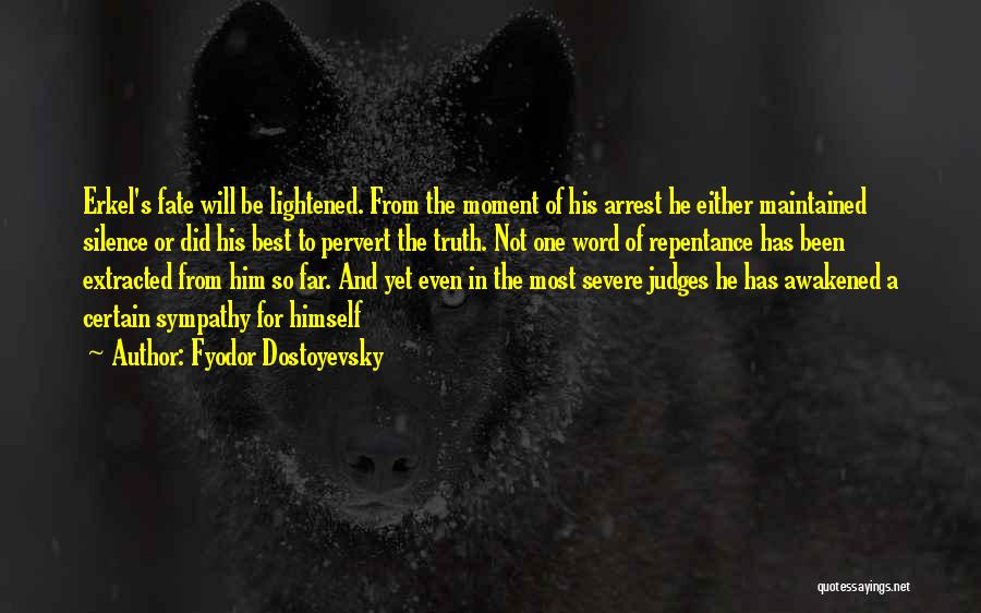 Fyodor Dostoyevsky Quotes: Erkel's Fate Will Be Lightened. From The Moment Of His Arrest He Either Maintained Silence Or Did His Best To