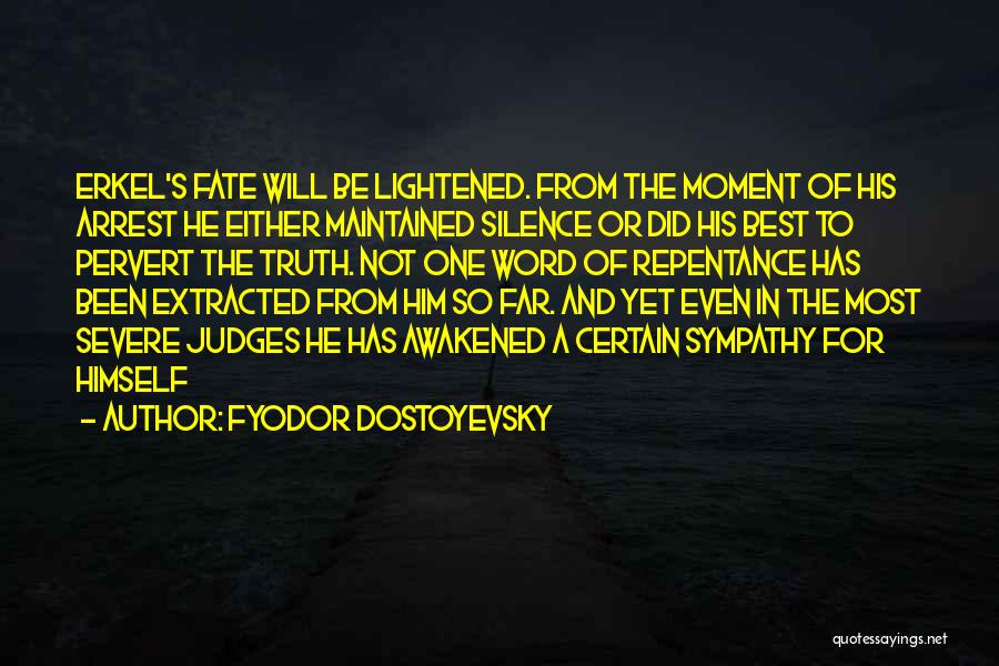 Fyodor Dostoyevsky Quotes: Erkel's Fate Will Be Lightened. From The Moment Of His Arrest He Either Maintained Silence Or Did His Best To