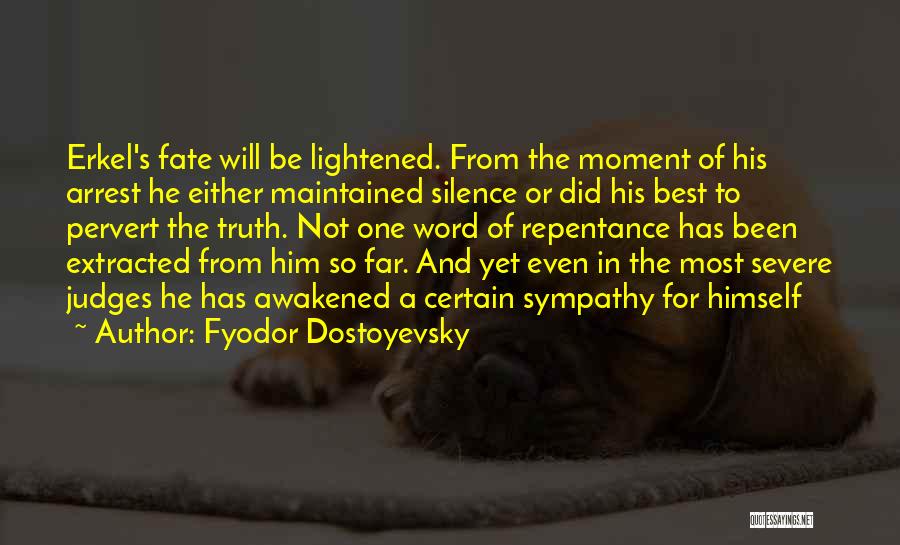 Fyodor Dostoyevsky Quotes: Erkel's Fate Will Be Lightened. From The Moment Of His Arrest He Either Maintained Silence Or Did His Best To