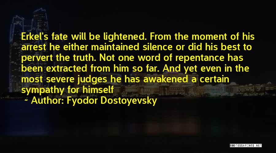 Fyodor Dostoyevsky Quotes: Erkel's Fate Will Be Lightened. From The Moment Of His Arrest He Either Maintained Silence Or Did His Best To