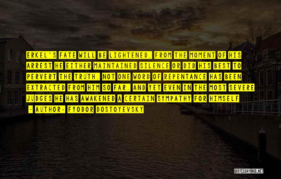 Fyodor Dostoyevsky Quotes: Erkel's Fate Will Be Lightened. From The Moment Of His Arrest He Either Maintained Silence Or Did His Best To