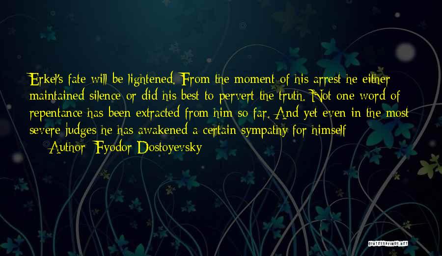 Fyodor Dostoyevsky Quotes: Erkel's Fate Will Be Lightened. From The Moment Of His Arrest He Either Maintained Silence Or Did His Best To