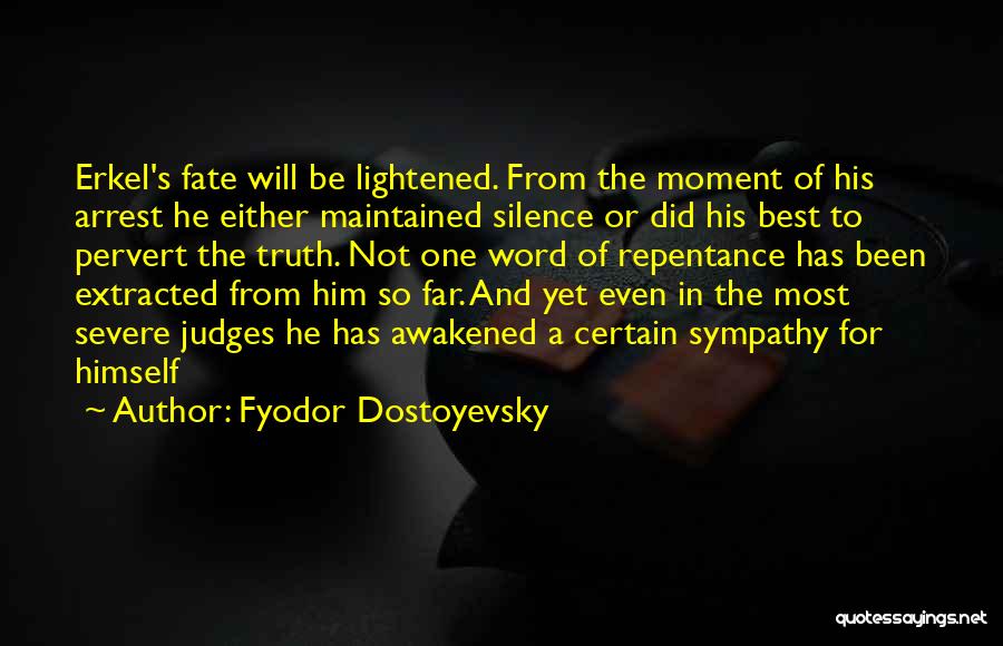 Fyodor Dostoyevsky Quotes: Erkel's Fate Will Be Lightened. From The Moment Of His Arrest He Either Maintained Silence Or Did His Best To