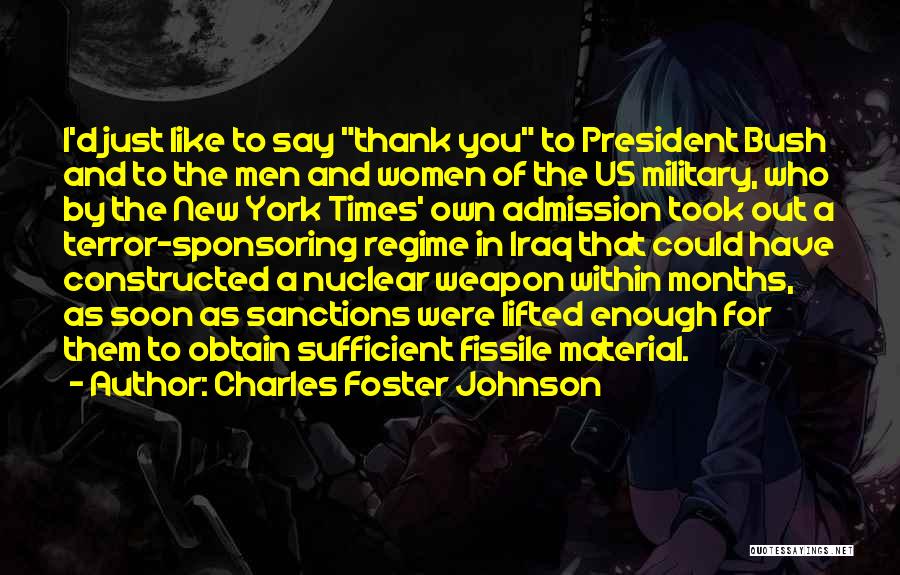 Charles Foster Johnson Quotes: I'd Just Like To Say Thank You To President Bush And To The Men And Women Of The Us Military,