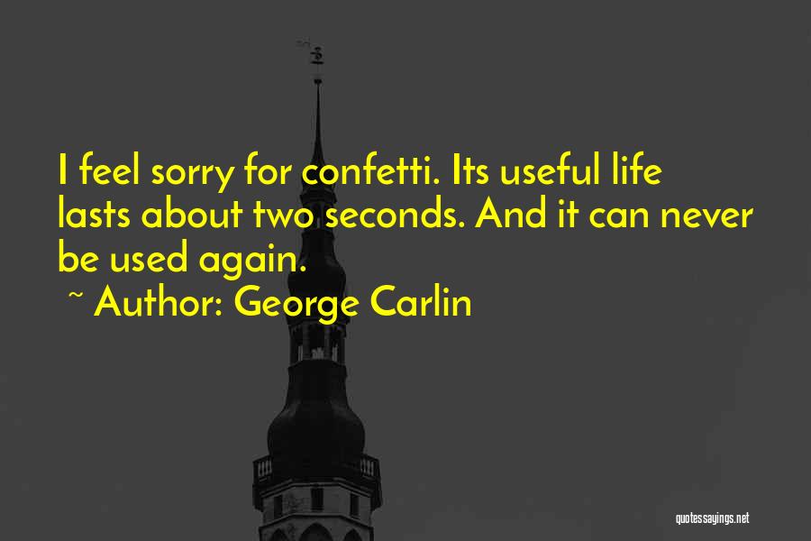 George Carlin Quotes: I Feel Sorry For Confetti. Its Useful Life Lasts About Two Seconds. And It Can Never Be Used Again.