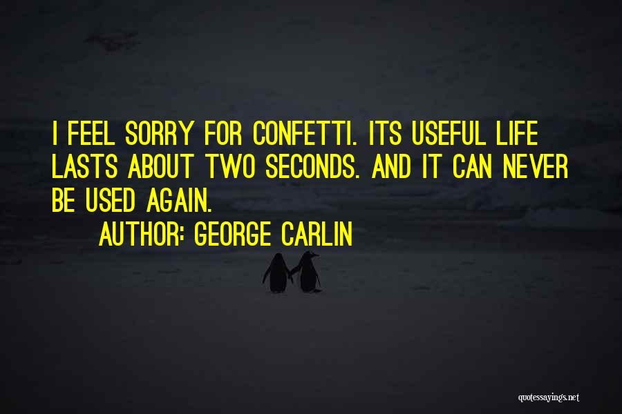 George Carlin Quotes: I Feel Sorry For Confetti. Its Useful Life Lasts About Two Seconds. And It Can Never Be Used Again.