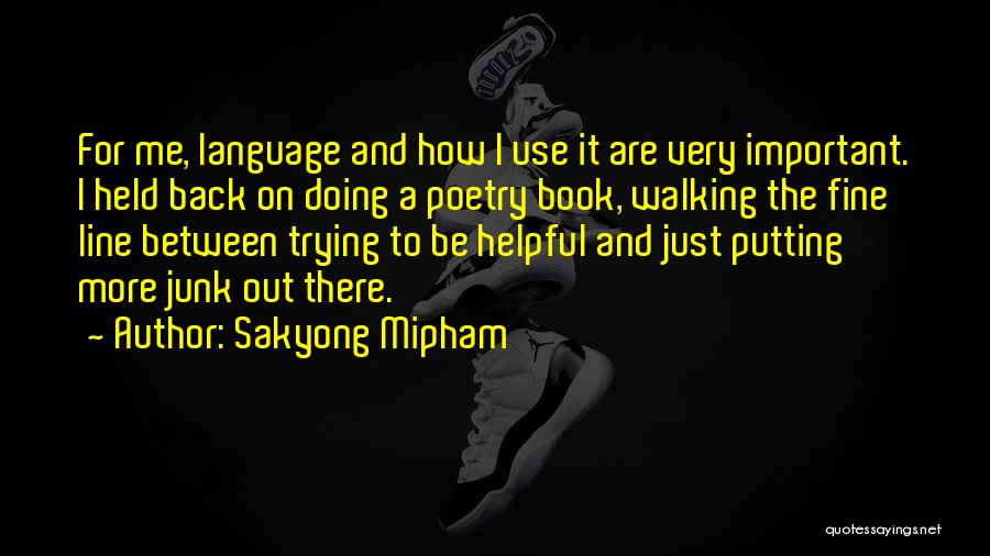 Sakyong Mipham Quotes: For Me, Language And How I Use It Are Very Important. I Held Back On Doing A Poetry Book, Walking