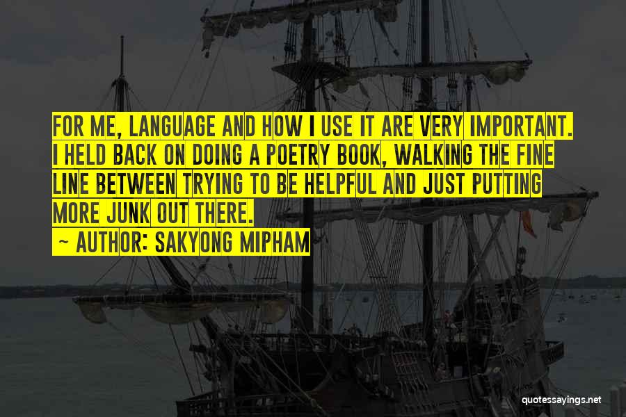 Sakyong Mipham Quotes: For Me, Language And How I Use It Are Very Important. I Held Back On Doing A Poetry Book, Walking