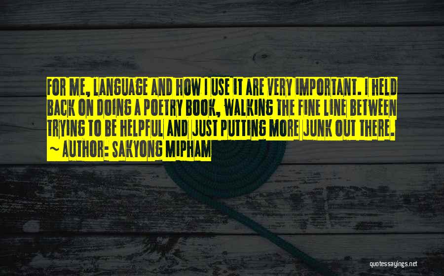 Sakyong Mipham Quotes: For Me, Language And How I Use It Are Very Important. I Held Back On Doing A Poetry Book, Walking