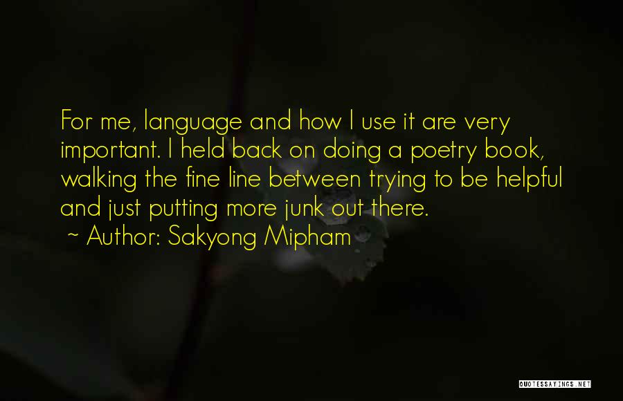 Sakyong Mipham Quotes: For Me, Language And How I Use It Are Very Important. I Held Back On Doing A Poetry Book, Walking