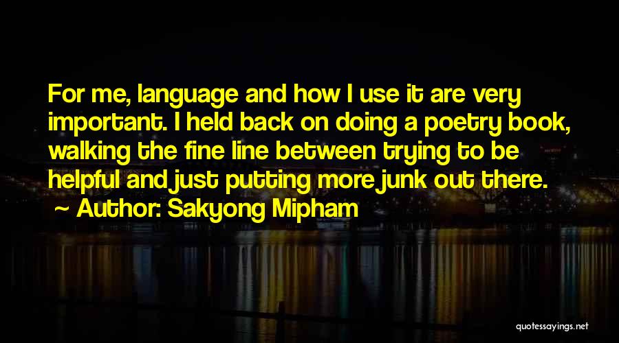 Sakyong Mipham Quotes: For Me, Language And How I Use It Are Very Important. I Held Back On Doing A Poetry Book, Walking