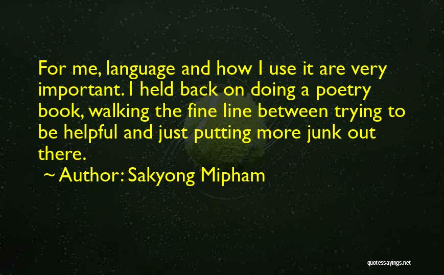 Sakyong Mipham Quotes: For Me, Language And How I Use It Are Very Important. I Held Back On Doing A Poetry Book, Walking