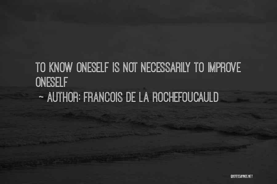 Francois De La Rochefoucauld Quotes: To Know Oneself Is Not Necessarily To Improve Oneself