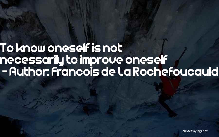 Francois De La Rochefoucauld Quotes: To Know Oneself Is Not Necessarily To Improve Oneself