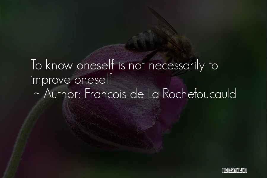 Francois De La Rochefoucauld Quotes: To Know Oneself Is Not Necessarily To Improve Oneself