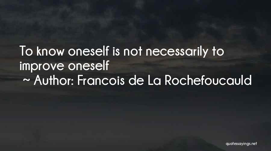 Francois De La Rochefoucauld Quotes: To Know Oneself Is Not Necessarily To Improve Oneself