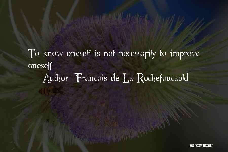 Francois De La Rochefoucauld Quotes: To Know Oneself Is Not Necessarily To Improve Oneself