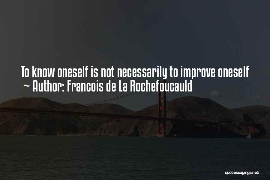 Francois De La Rochefoucauld Quotes: To Know Oneself Is Not Necessarily To Improve Oneself