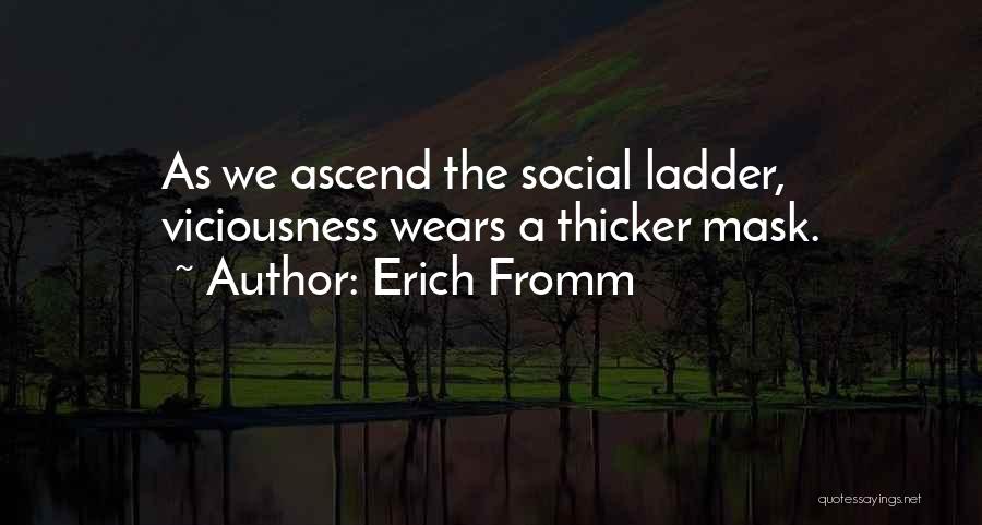 Erich Fromm Quotes: As We Ascend The Social Ladder, Viciousness Wears A Thicker Mask.