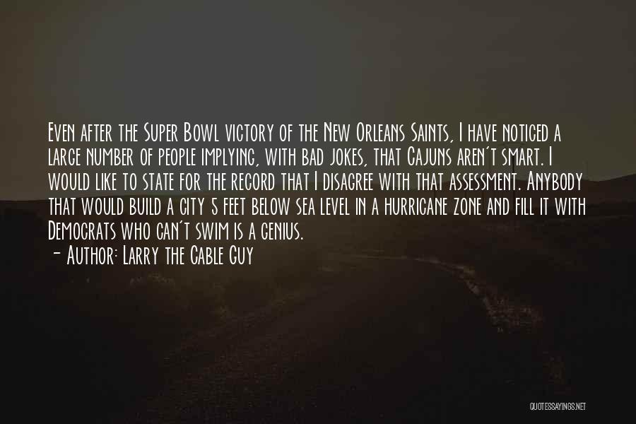 Larry The Cable Guy Quotes: Even After The Super Bowl Victory Of The New Orleans Saints, I Have Noticed A Large Number Of People Implying,
