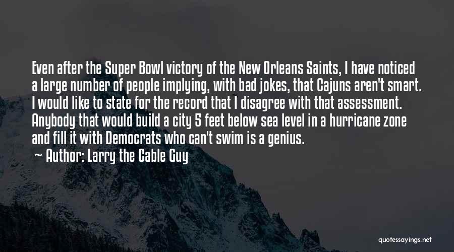 Larry The Cable Guy Quotes: Even After The Super Bowl Victory Of The New Orleans Saints, I Have Noticed A Large Number Of People Implying,