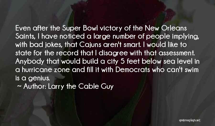 Larry The Cable Guy Quotes: Even After The Super Bowl Victory Of The New Orleans Saints, I Have Noticed A Large Number Of People Implying,