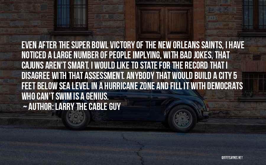 Larry The Cable Guy Quotes: Even After The Super Bowl Victory Of The New Orleans Saints, I Have Noticed A Large Number Of People Implying,