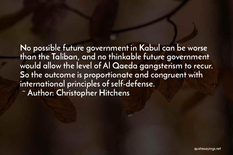 Christopher Hitchens Quotes: No Possible Future Government In Kabul Can Be Worse Than The Taliban, And No Thinkable Future Government Would Allow The