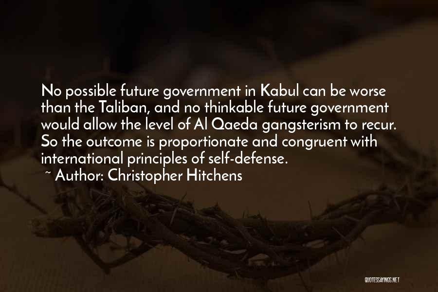 Christopher Hitchens Quotes: No Possible Future Government In Kabul Can Be Worse Than The Taliban, And No Thinkable Future Government Would Allow The