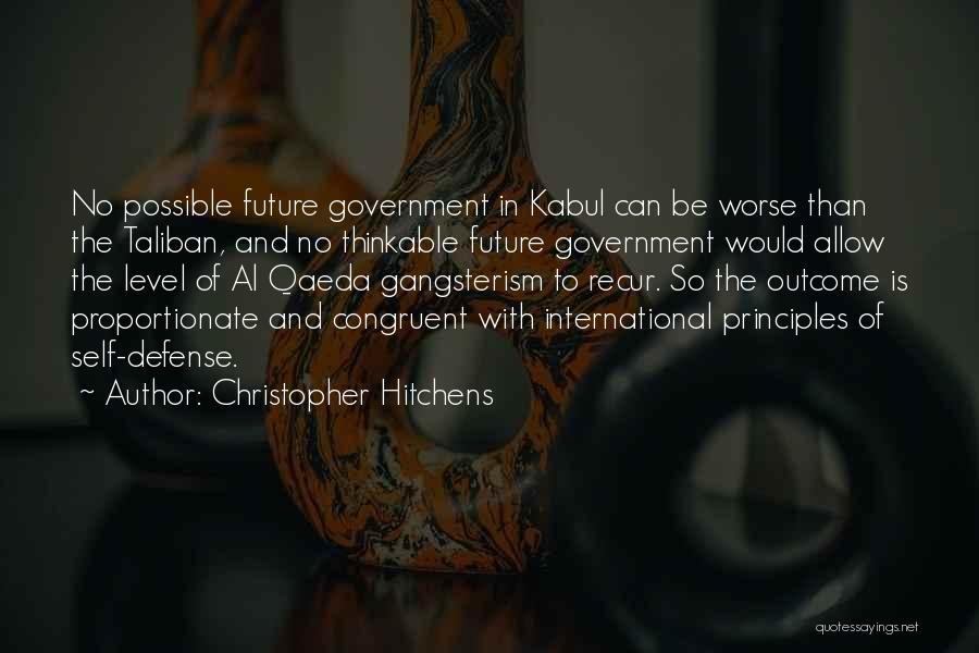 Christopher Hitchens Quotes: No Possible Future Government In Kabul Can Be Worse Than The Taliban, And No Thinkable Future Government Would Allow The