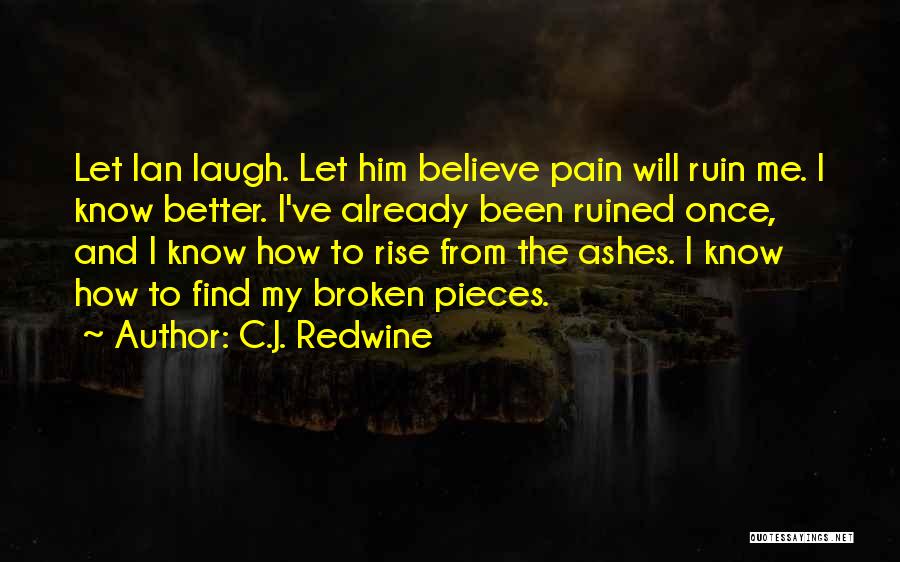 C.J. Redwine Quotes: Let Ian Laugh. Let Him Believe Pain Will Ruin Me. I Know Better. I've Already Been Ruined Once, And I