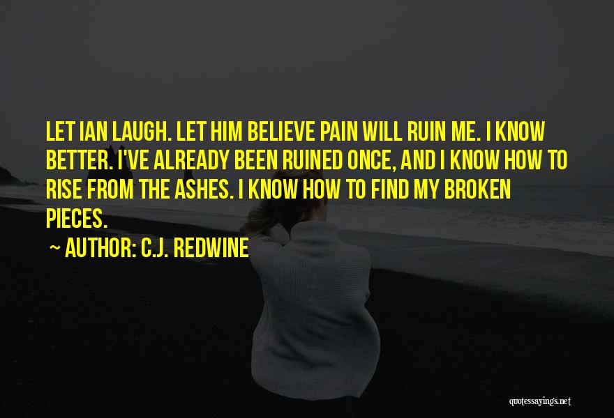 C.J. Redwine Quotes: Let Ian Laugh. Let Him Believe Pain Will Ruin Me. I Know Better. I've Already Been Ruined Once, And I