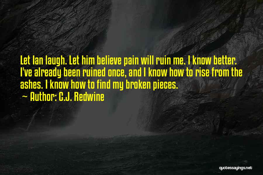 C.J. Redwine Quotes: Let Ian Laugh. Let Him Believe Pain Will Ruin Me. I Know Better. I've Already Been Ruined Once, And I