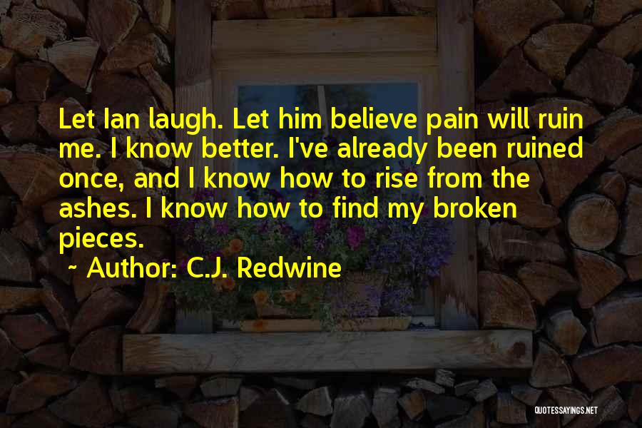 C.J. Redwine Quotes: Let Ian Laugh. Let Him Believe Pain Will Ruin Me. I Know Better. I've Already Been Ruined Once, And I