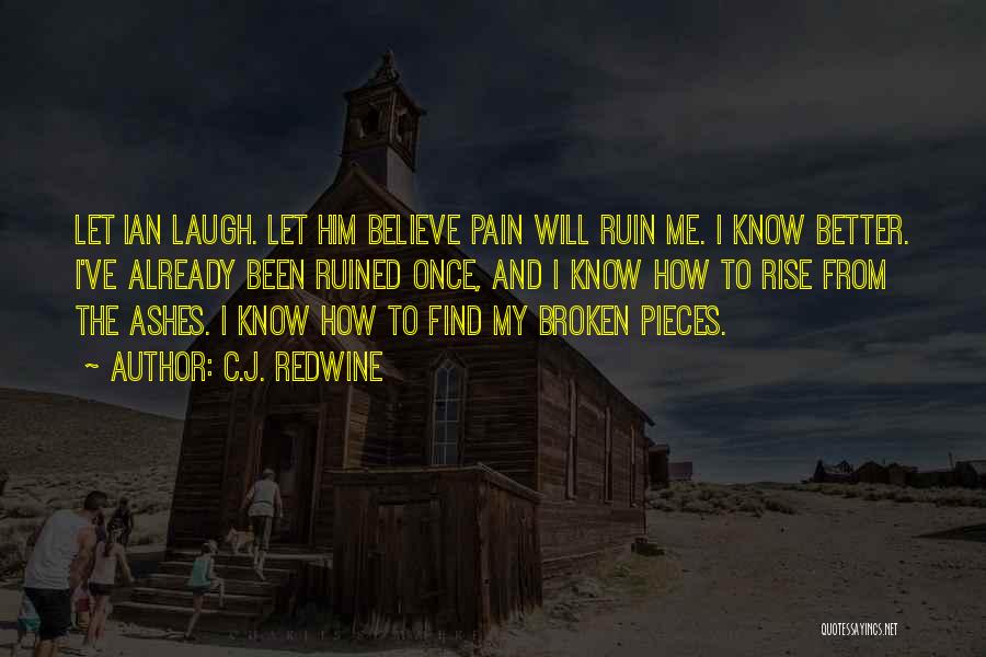 C.J. Redwine Quotes: Let Ian Laugh. Let Him Believe Pain Will Ruin Me. I Know Better. I've Already Been Ruined Once, And I