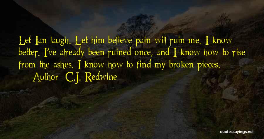 C.J. Redwine Quotes: Let Ian Laugh. Let Him Believe Pain Will Ruin Me. I Know Better. I've Already Been Ruined Once, And I