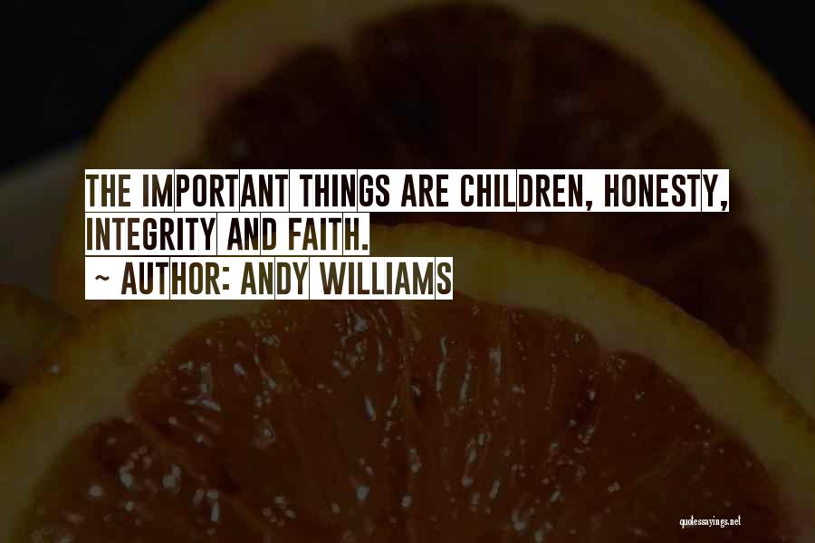 Andy Williams Quotes: The Important Things Are Children, Honesty, Integrity And Faith.