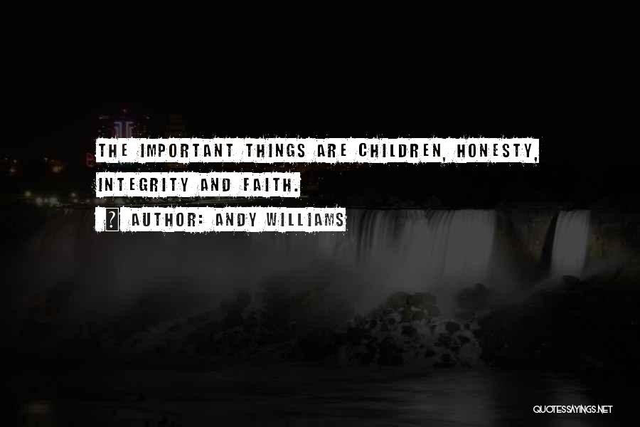 Andy Williams Quotes: The Important Things Are Children, Honesty, Integrity And Faith.