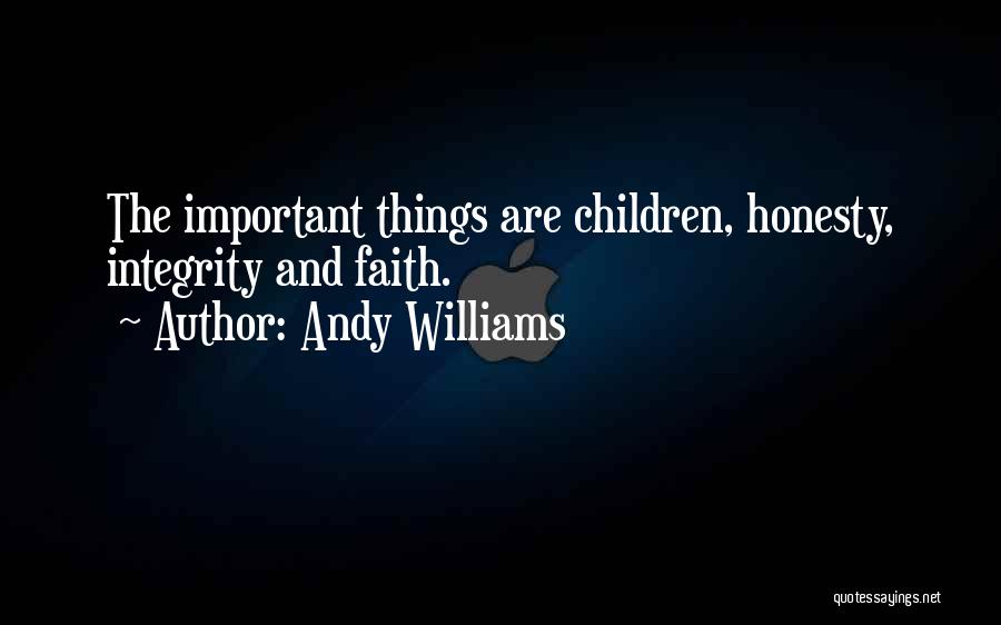 Andy Williams Quotes: The Important Things Are Children, Honesty, Integrity And Faith.