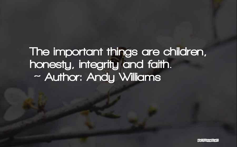 Andy Williams Quotes: The Important Things Are Children, Honesty, Integrity And Faith.